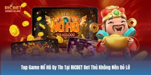 Top Game Nổ Hũ Uy Tín Tại RICBET Bet Thủ Không Nên Bỏ Lỡ